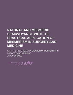 Book cover for Natural and Mesmeric Clairvoyance with the Practical Application of Mesmerism in Surgery and Medicine; With the Practical Application of Mesmerism in Surgery and Medicine