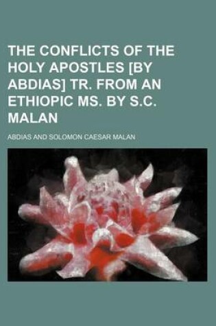 Cover of The Conflicts of the Holy Apostles [By Abdias] Tr. from an Ethiopic Ms. by S.C. Malan