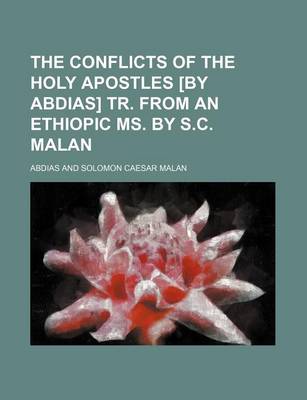 Book cover for The Conflicts of the Holy Apostles [By Abdias] Tr. from an Ethiopic Ms. by S.C. Malan