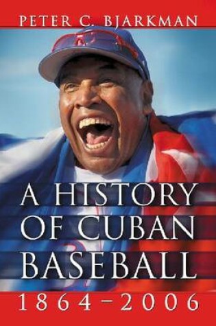 Cover of A History of Cuban Baseball, 1864-2006