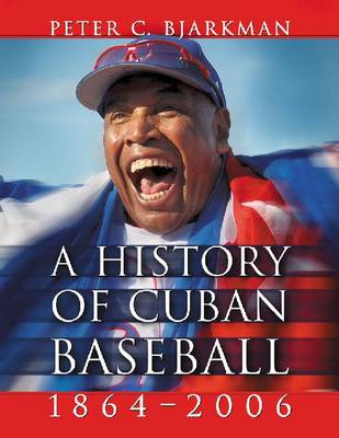 Book cover for A History of Cuban Baseball, 1864-2006