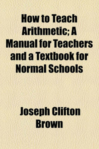 Cover of How to Teach Arithmetic; A Manual for Teachers and a Textbook for Normal Schools