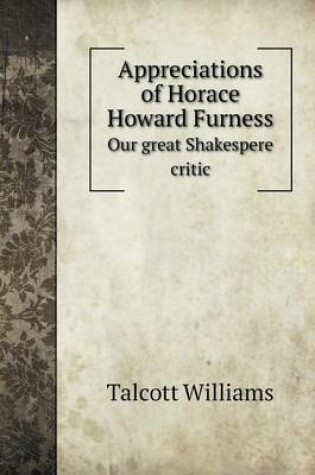 Cover of Appreciations of Horace Howard Furness Our great Shakespere critic