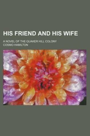 Cover of His Friend and His Wife; A Novel of the Quaker Hill Colony