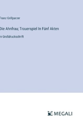 Cover of Die Ahnfrau; Trauerspiel In F�nf Akten