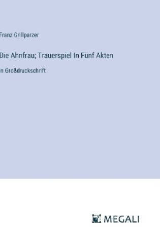 Cover of Die Ahnfrau; Trauerspiel In Fünf Akten