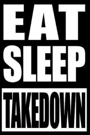 Cover of Eat Sleep Takedown Gift Note book for Wrestlers, Medium Ruled Journal