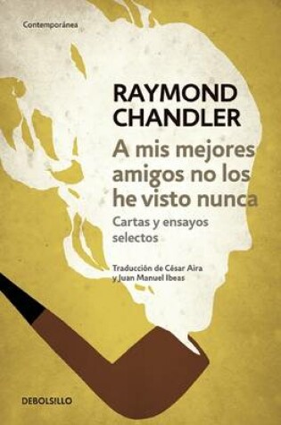 Cover of A MIS Mejores Amigos No Los He Visto Nunca (the Raymond Chandler Papers. Selected)