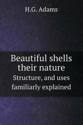 Cover of Beautiful shells their nature Structure, and uses familiarly explained