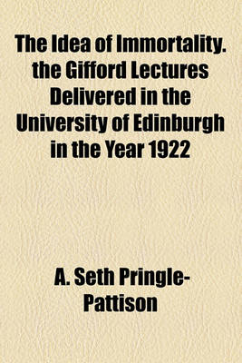 Book cover for The Idea of Immortality. the Gifford Lectures Delivered in the University of Edinburgh in the Year 1922