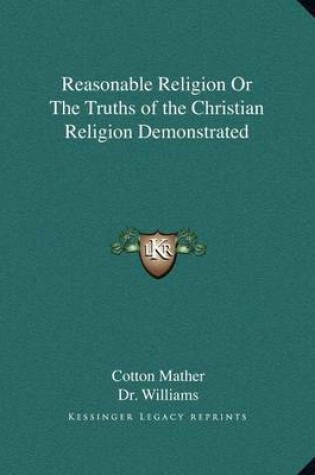 Cover of Reasonable Religion or the Truths of the Christian Religion Demonstrated