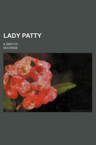 Cover of Lady Patty; A Sketch