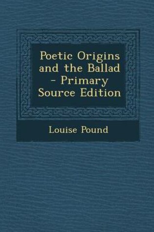 Cover of Poetic Origins and the Ballad - Primary Source Edition