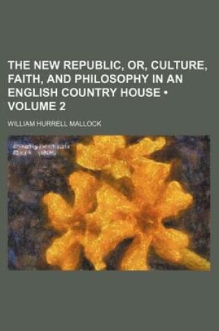 Cover of The New Republic, Or, Culture, Faith, and Philosophy in an English Country House (Volume 2)