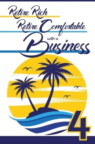 Cover of Retire Rich, Retire Comfortable with a Business 4