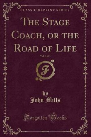 Cover of The Stage Coach, or the Road of Life, Vol. 3 of 3 (Classic Reprint)