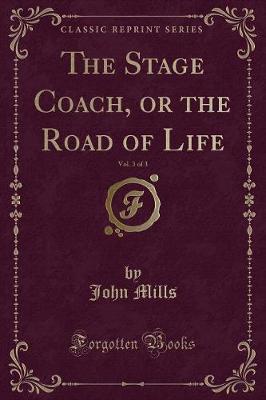 Book cover for The Stage Coach, or the Road of Life, Vol. 3 of 3 (Classic Reprint)