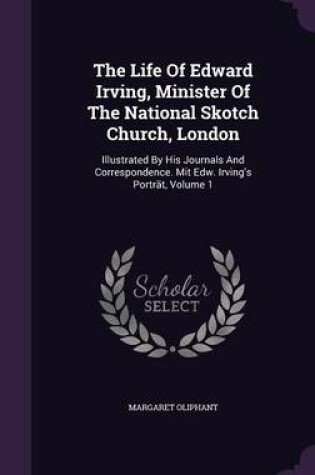 Cover of The Life of Edward Irving, Minister of the National Skotch Church, London