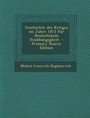 Book cover for Geschichte Des Krieges Im Jahre 1813 Fur Deutschlands Unabhangigkeit. - Primary Source Edition