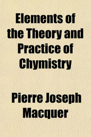 Cover of Elements of the Theory and Practice of Chymistry (Volume 1)