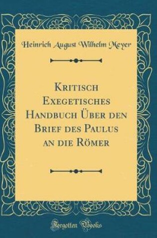 Cover of Kritisch Exegetisches Handbuch UEber Den Brief Des Paulus an Die Roemer (Classic Reprint)