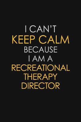 Book cover for I Can't Keep Calm Because I Am A Recreational Therapy Director