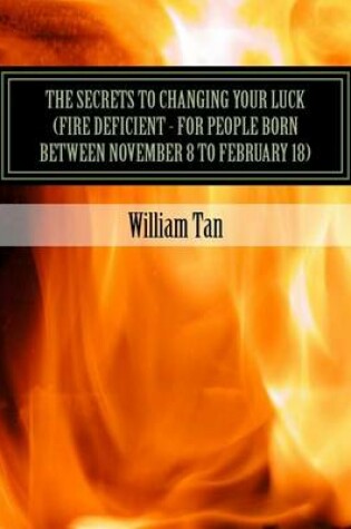 Cover of The Secrets to Changing Your Luck (Fire Deficient - for people born between November 8 to February 18)