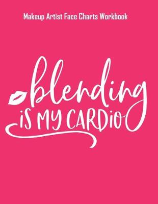 Book cover for Blending Is My Cardio - Makeup Artist Face Charts Workbook