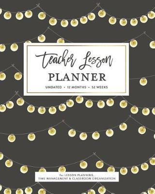 Book cover for Teacher Lesson Planner, Undated 12 Months 52 Weeks for Lesson Planning, Time Management & Classroom Organization