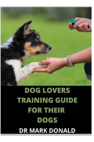 Cover of Dog Lovers Training Guide for Their Dog