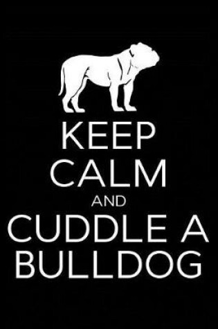 Cover of Keep Calm and Cuddle A Bulldog