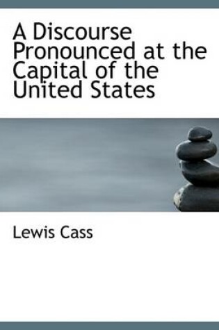 Cover of A Discourse Pronounced at the Capital of the United States