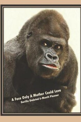 Cover of A Face Only a Mother Could Love, Gorilla Undated 6-Month Planner