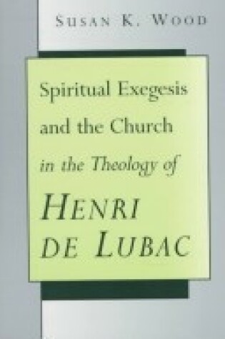 Cover of Spiritual Exegesis and the Church in the Theology of Henri De Lubac