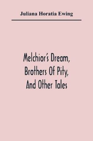 Cover of Melchior'S Dream, Brothers Of Pity, And Other Tales