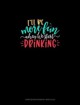 Book cover for I'll Be More Fun When We Start Drinking