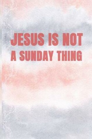 Cover of Jesus is Not a Sunday Thing