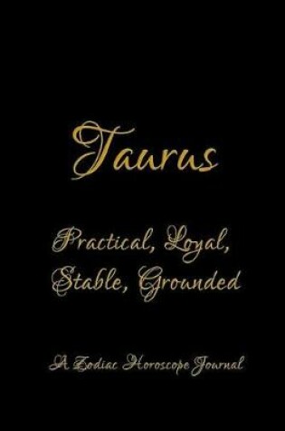 Cover of Taurus - Practical, Loyal, Stable, Grounded; A Zodiac Horoscope Journal