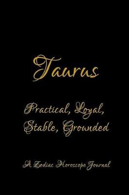 Book cover for Taurus - Practical, Loyal, Stable, Grounded; A Zodiac Horoscope Journal