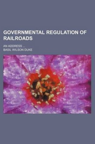 Cover of Governmental Regulation of Railroads; An Address