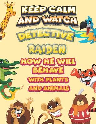 Book cover for keep calm and watch detective Raiden how he will behave with plant and animals