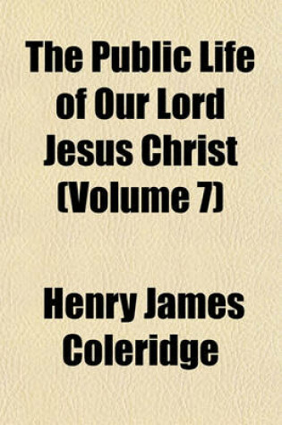 Cover of The Public Life of Our Lord Jesus Christ (Volume 7)