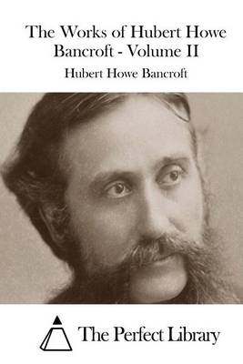 Book cover for The Works of Hubert Howe Bancroft - Volume II