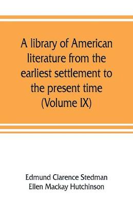 Book cover for A library of American literature from the earliest settlement to the present time (Volume IX)