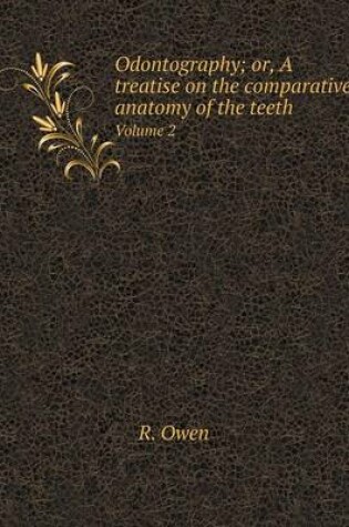 Cover of Odontography; or, A treatise on the comparative anatomy of the teeth Volume 2