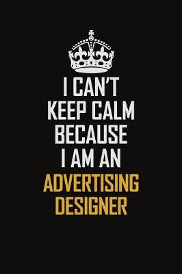 Book cover for I Can't Keep Calm Because I Am An Advertising Designer
