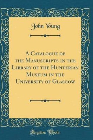 Cover of A Catalogue of the Manuscripts in the Library of the Hunterian Museum in the University of Glasgow (Classic Reprint)