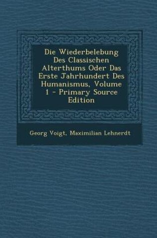 Cover of Die Wiederbelebung Des Classischen Alterthums Oder Das Erste Jahrhundert Des Humanismus, Volume 1 - Primary Source Edition