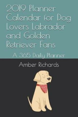 Cover of 2019 Planner Calendar for Dog Lovers Labrador and Golden Retriever Fans