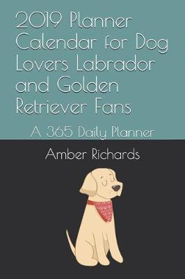 Book cover for 2019 Planner Calendar for Dog Lovers Labrador and Golden Retriever Fans